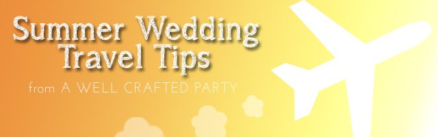 Summer Wedding Travel Tips from A Well Crafted Party